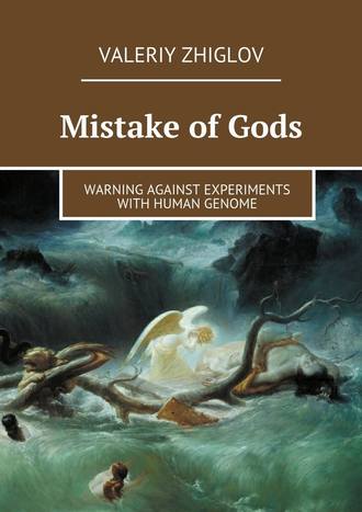 Valeriy Zhiglov. Mistake of Gods. Warning against experiments with human genome