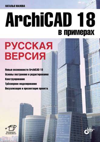ArchiCAD 18 в примерах. Русская версия (pdf+epub). Наталья Малова