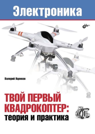 Твой первый квадрокоптер: теория и практика. Валерий Станиславович Яценков