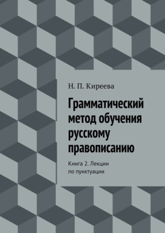 Грамматический метод обучения русскому правописанию. Книга 2. Лекции по пунктуации. Наталия Петровна Киреева