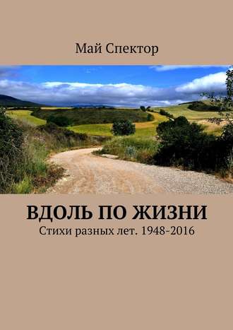 Май Спектор. Вдоль по жизни. Стихи разных лет. 1948-2016