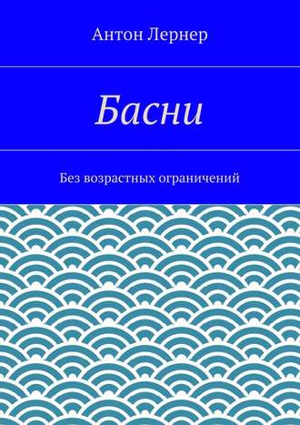 Антон Лернер. Басни. Без возрастных ограничений