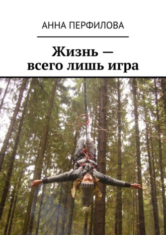 Жизнь – всего лишь игра. Анна Перфилова