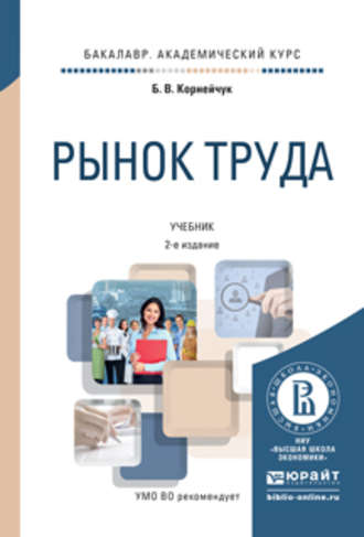 Рынок труда 2-е изд., испр. и доп. Учебник для академического бакалавриата. Борис Васильевич Корнейчук
