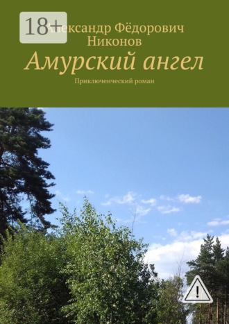 Амурский ангел. Приключенческий роман. Александр Фёдорович Никонов
