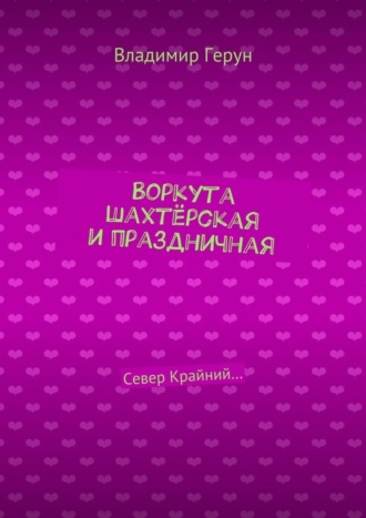 Воркута шахтёрская и праздничная. Север Крайний…. 