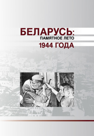 Коллектив авторов. Беларусь. Памятное лето 1944 года (сборник)