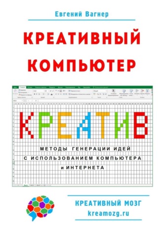 Креативный компьютер. Методы генерации идей с использованием компьютера и Интернета. Евгений Вагнер