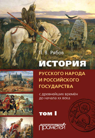 История русского народа и российского государства. С древнейших времен до начала ХХ века. Том I. Петр Рябов