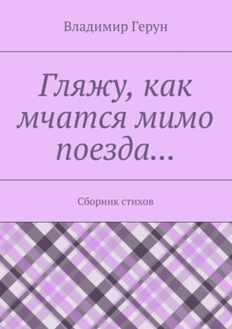 Гляжу, как мчатся мимо поезда… Сборник стихов. 
