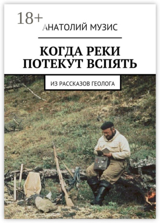 Когда реки потекут вспять. Из рассказов геолога. 