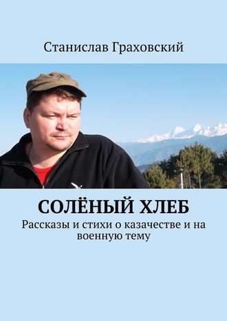 Станислав Граховский. Солёный хлеб. Рассказы и стихи о казачестве и на военную тему