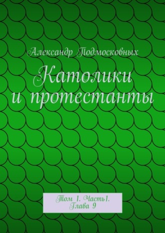 Католики и протестанты. Том 1. Часть1. Глава 9. 