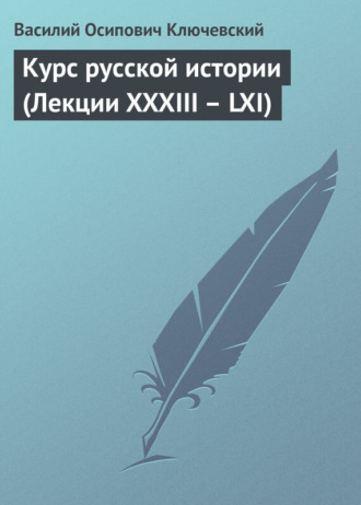 Курс русской истории (Лекции XXXIII – LXI). Василий Осипович Ключевский