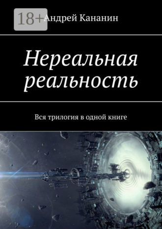 Нереальная реальность. Вся трилогия в одной книге. Андрей Кананин
