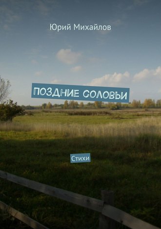 Поздние соловьи. Стихи. Юрий Михайлов