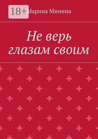 Марина Леонидовна Минина. Не верь глазам своим