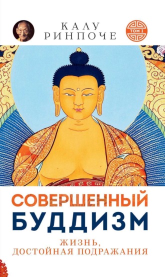 Калу Ринпоче. Совершенный буддизм. Том I. Жизнь достойная подражания