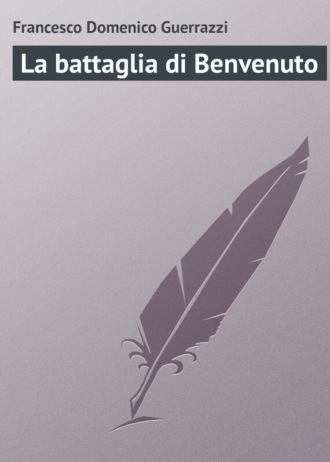 La battaglia di Benvenuto. Francesco Guerrazzi