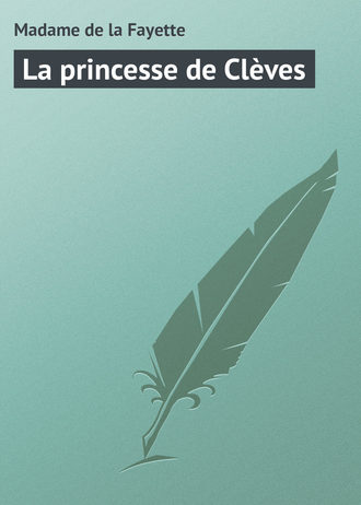 La princesse de Cl?ves. Madame de la Fayette