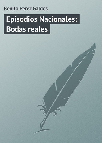 Benito Galdos Perez. Episodios Nacionales: Bodas reales