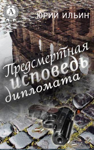 Юрий Ильин. Предсмертная исповедь дипломата