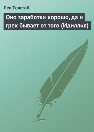 Оно заработки хорошо, да и грех бывает от того (Идиллия). 