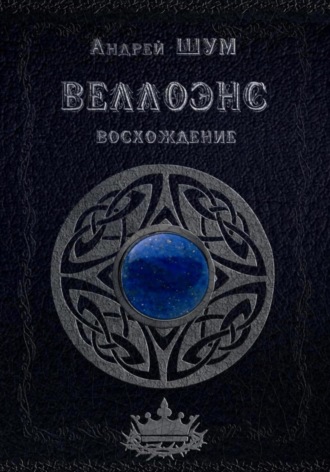 Веллоэнс. Книга первая: Восхождение. Андрей Мирославович Шумеляк