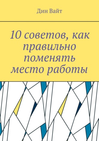 10 советов, как правильно поменять место работы. Дин Вайт