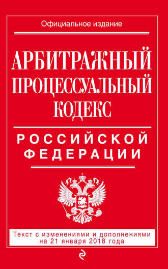 Группа авторов. Арбитражный процессуальный кодекс Российской Федерации. Текст с изменениями и дополнениями на 21 января 2018 года