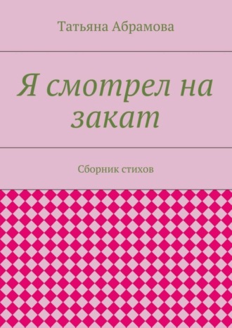 Я смотрел на закат. Сборник стихов. 
