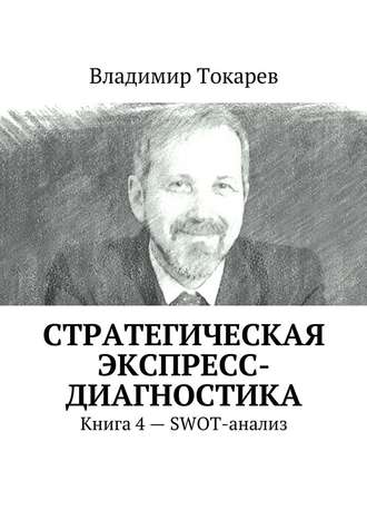Владимир Токарев. Стратегическая экспресс-диагностика. Книга 4 – SWOT-анализ
