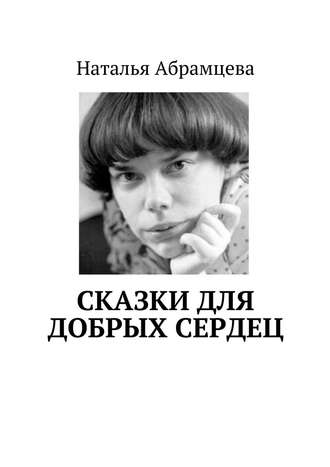 Наталья Абрамцева. Сказки для добрых сердец