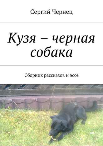 Сергий Чернец. Кузя – черная собака. Сборник рассказов и эссе