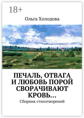 Печаль, отвага и любовь порой сворачивают кровь… Сборник стихотворений. Ольга Сергеевна Холодова