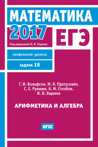 И. В. Ященко. ЕГЭ 2017. Математика. Арифметика и алгебра. Задача 19 (профильный уровень)