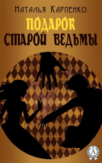 Подарок Старой Ведьмы. Наталья Карпенко