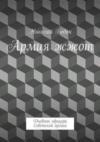 Николай Бодан. Армия жжот. Дневник офицера Советской армии