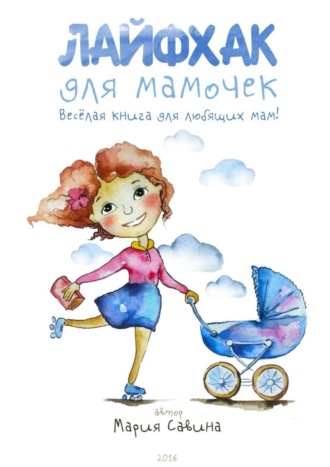 Лайфхак для мамочек. Весёлая книга для любящих мам!. 