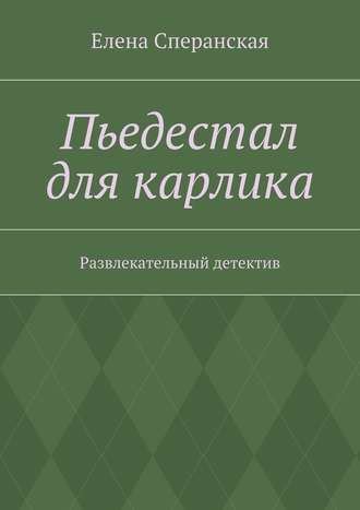 Елена Сперанская. Пьедестал для карлика. Развлекательный детектив