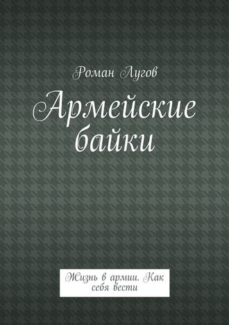 Роман Лугов. Армейские байки. Жизнь в армии. Как себя вести