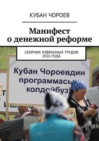 Кубан Чороев. Манифест о денежной реформе. Сборник избранных трудов 2016 года