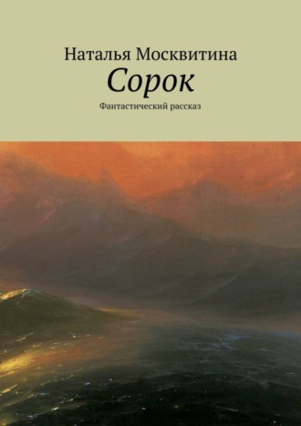 Сорок. Фантастический рассказ. Наталья Москвитина