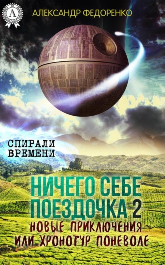 Ничего себе поездочка – 2. Новые приключения или Хронотур поневоле. Александр Федоренко