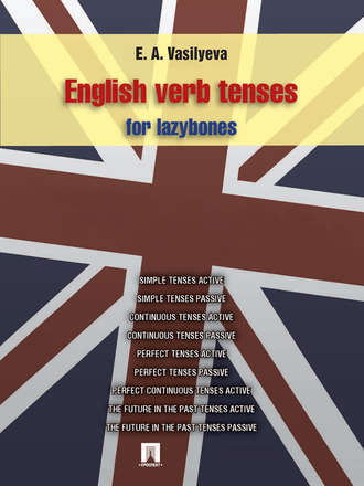 Е. А. Васильева. English verb tenses for lazybones