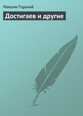 Достигаев и другие. Максим Горький