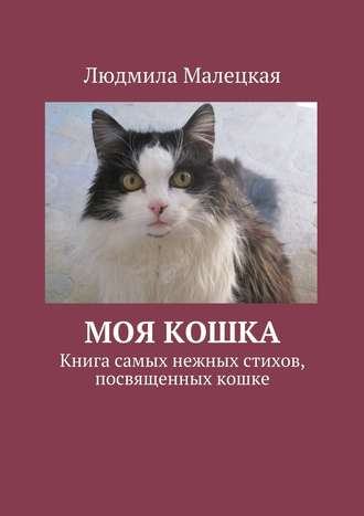 Людмила Малецкая. Моя кошка. Книга самых нежных стихов, посвященных кошке