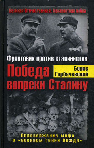 Победа вопреки Сталину. Фронтовик против сталинистов. Борис Горбачевский