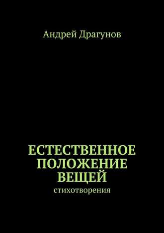 Андрей Драгунов. Естественное положение вещей. стихотворения