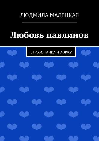 Людмила Малецкая. Любовь павлинов. Стихи, танка и хокку